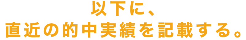 以下に、直近の的中実績を記載する。